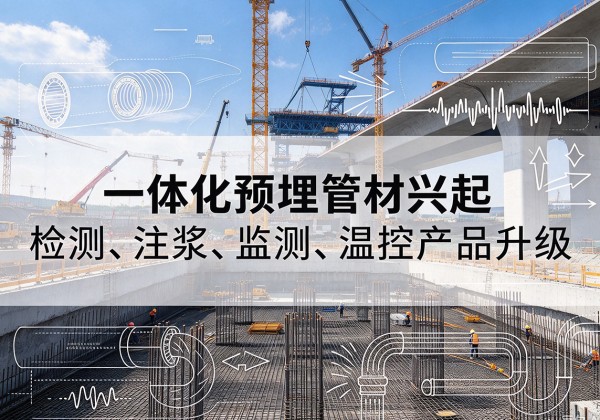 开江一体化管材产品兴起，声测注浆一体管、多功能预埋管应用增多
